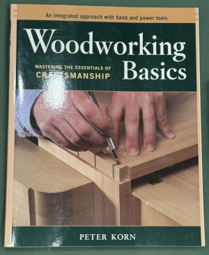 Woodworking Basics: Mastering the Essentials of Craftsmanship by Peter Korn