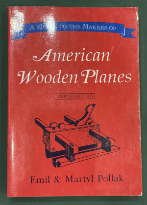 A Guide to the Makers of American Wooden Planes, Third edition, by Emil Pollak and Martyl Pollak